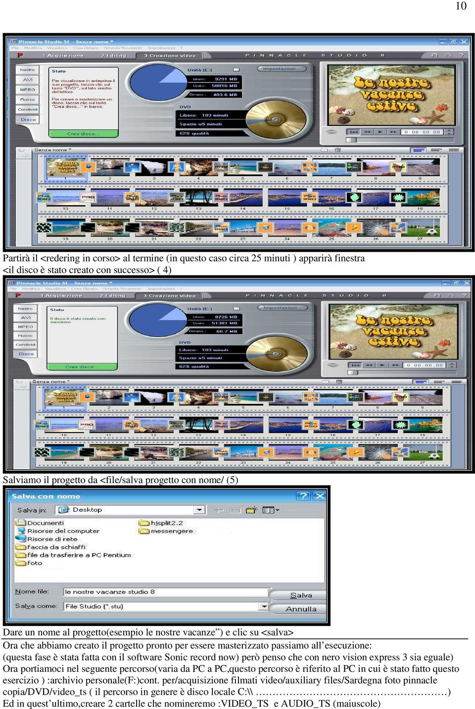 software Sonic record now) però penso che con nero vision express 3 sia eguale) Ora portiamoci nel seguente percorso(varia da PC a PC,questo percorso è riferito al PC in cui è stato fatto questo