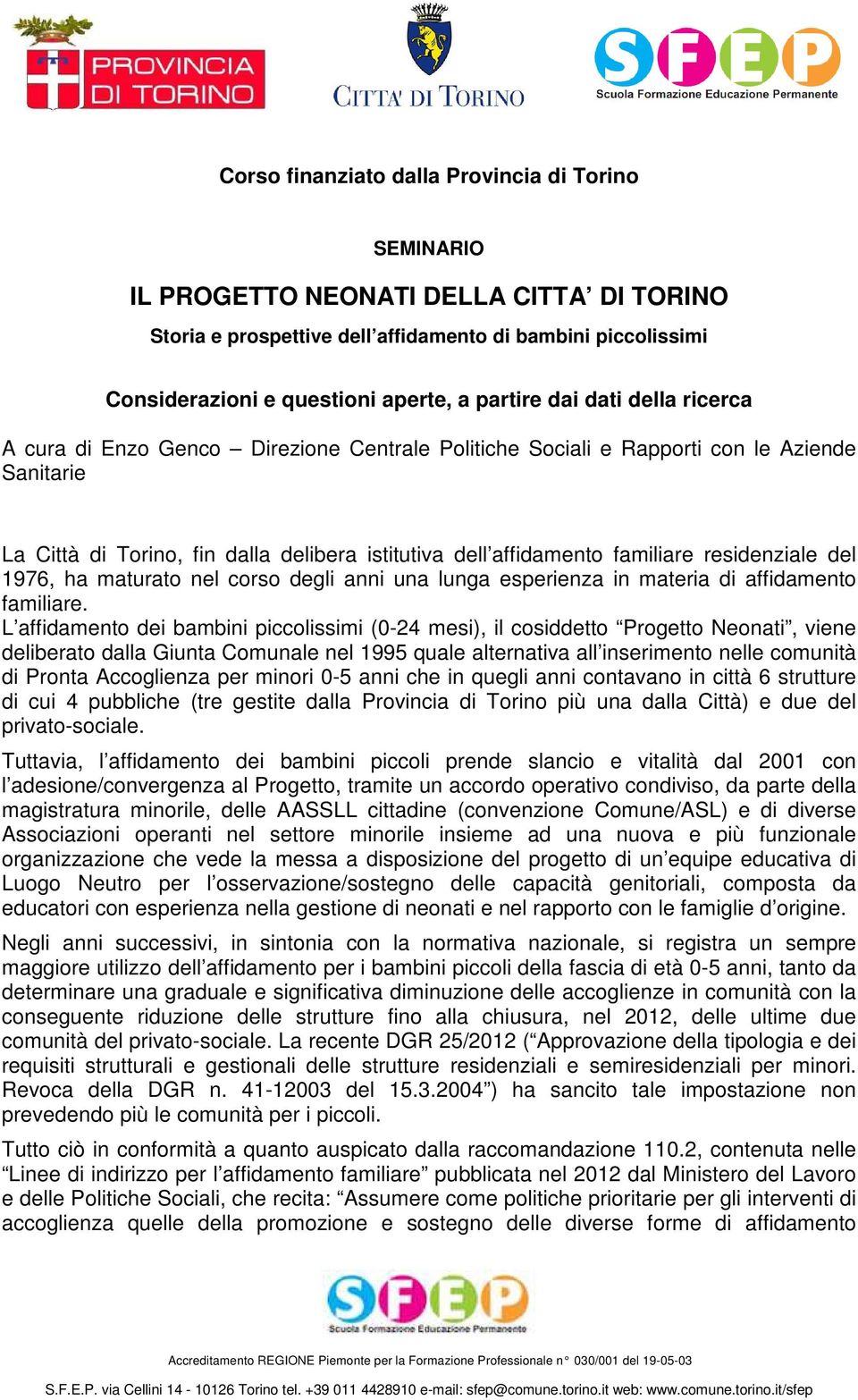 familiare residenziale del 1976, ha maturato nel corso degli anni una lunga esperienza in materia di affidamento familiare.