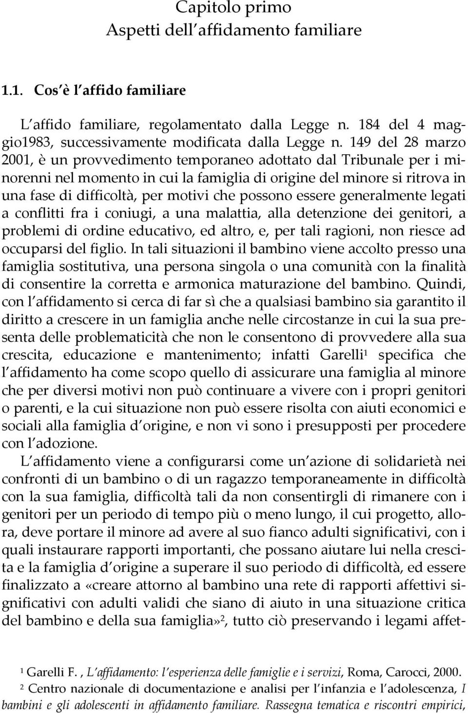 possono essere generalmente legati a conflitti fra i coniugi, a una malattia, alla detenzione dei genitori, a problemi di ordine educativo, ed altro, e, per tali ragioni, non riesce ad occuparsi del