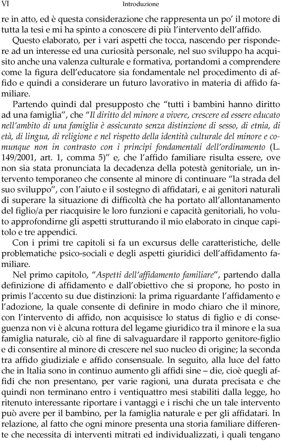 comprendere come la figura dell educatore sia fondamentale nel procedimento di affido e quindi a considerare un futuro lavorativo in materia di affido familiare.