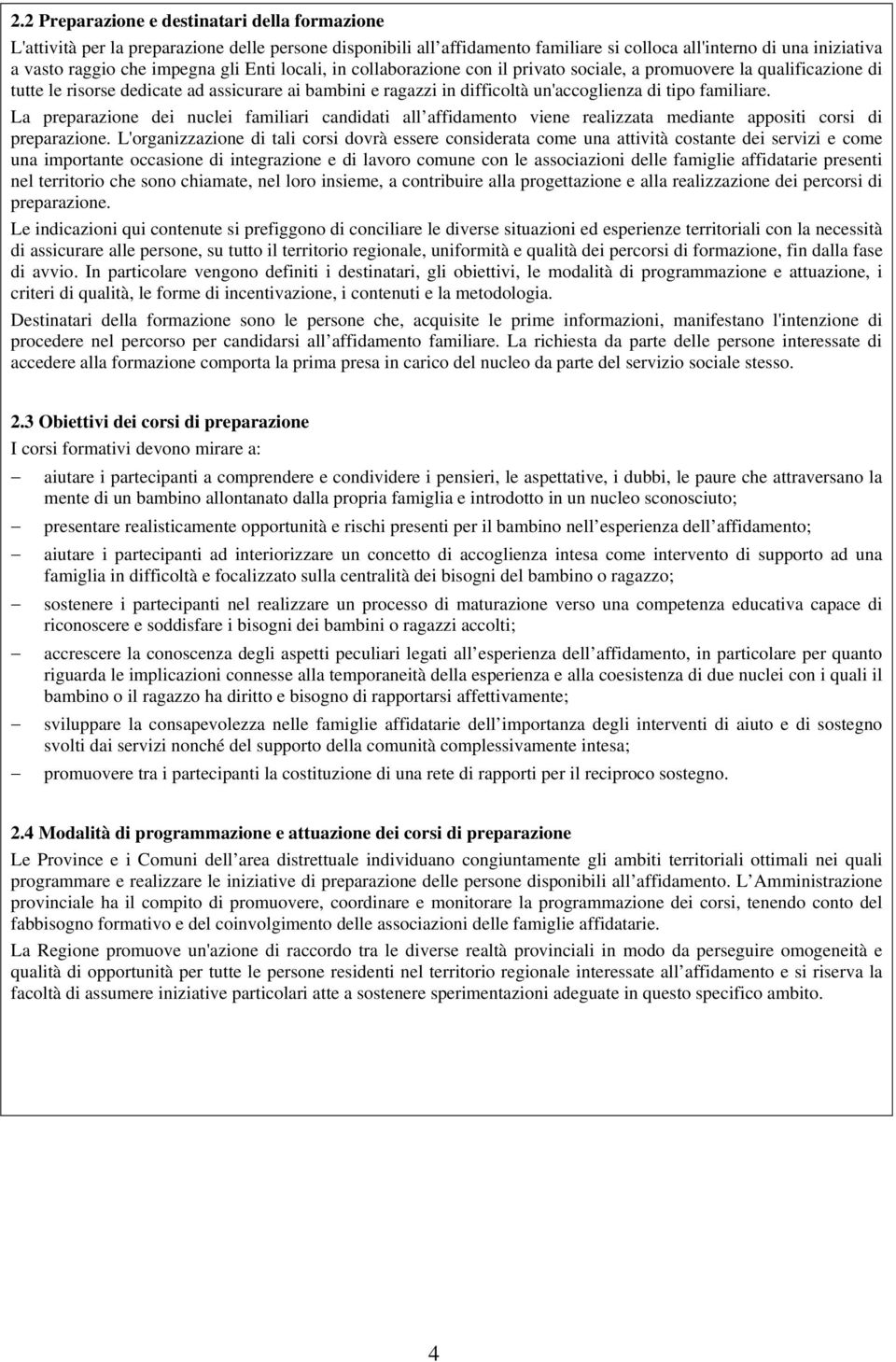 familiare. La preparazione dei nuclei familiari candidati all affidamento viene realizzata mediante appositi corsi di preparazione.