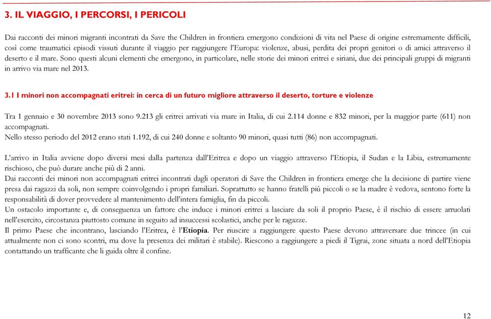 Sono questi alcuni elementi che emergono, in particolare, nelle storie dei minori eritrei e siriani, due dei principali gruppi di migranti in arrivo via mare nel 2013. 3.