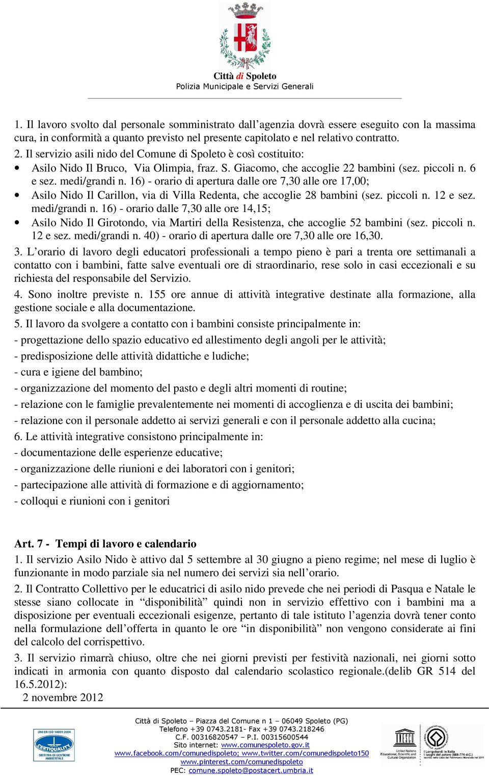 16) - orario di apertura dalle ore 7,30 alle ore 17,00; Asilo Nido Il Carillon, via di Villa Redenta, che accoglie 28 bambini (sez. piccoli n. 12 e sez. medi/grandi n.