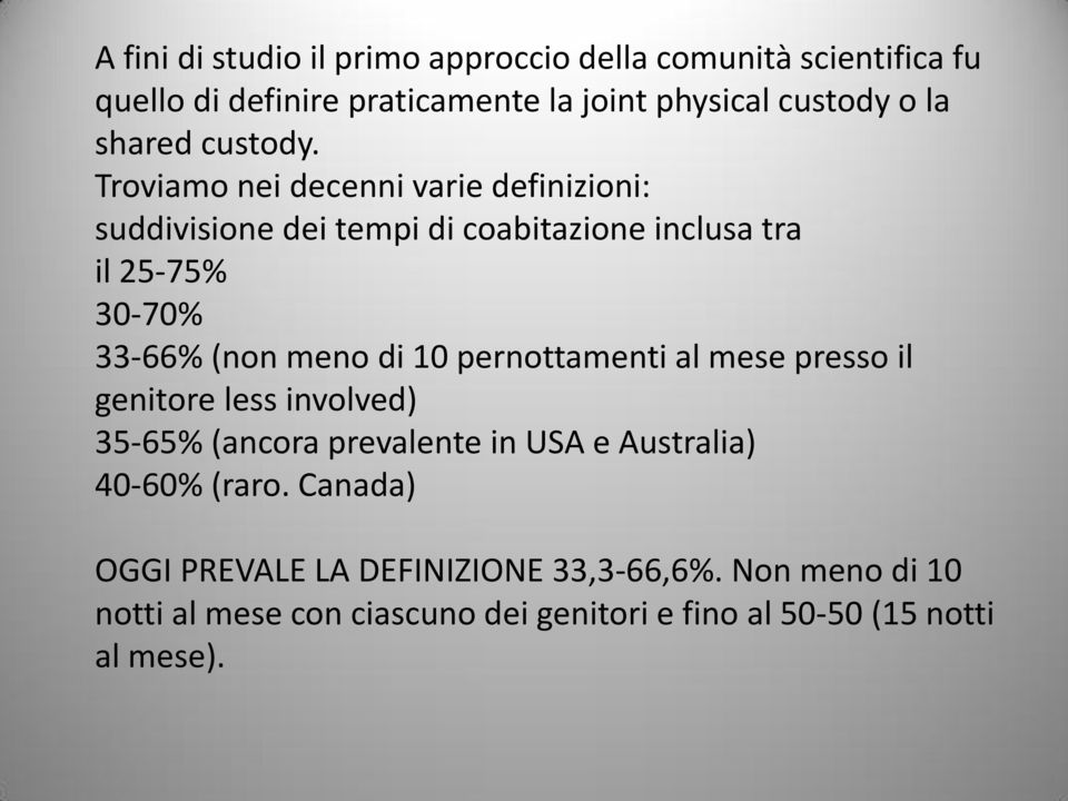 Troviamo nei decenni varie definizioni: suddivisione dei tempi di coabitazione inclusa tra il 25-75% 30-70% 33-66% (non meno di 10