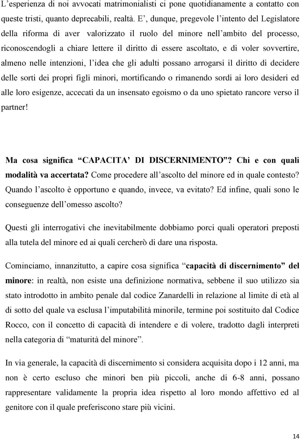 voler sovvertire, almeno nelle intenzioni, l idea che gli adulti possano arrogarsi il diritto di decidere delle sorti dei propri figli minori, mortificando o rimanendo sordi ai loro desideri ed alle