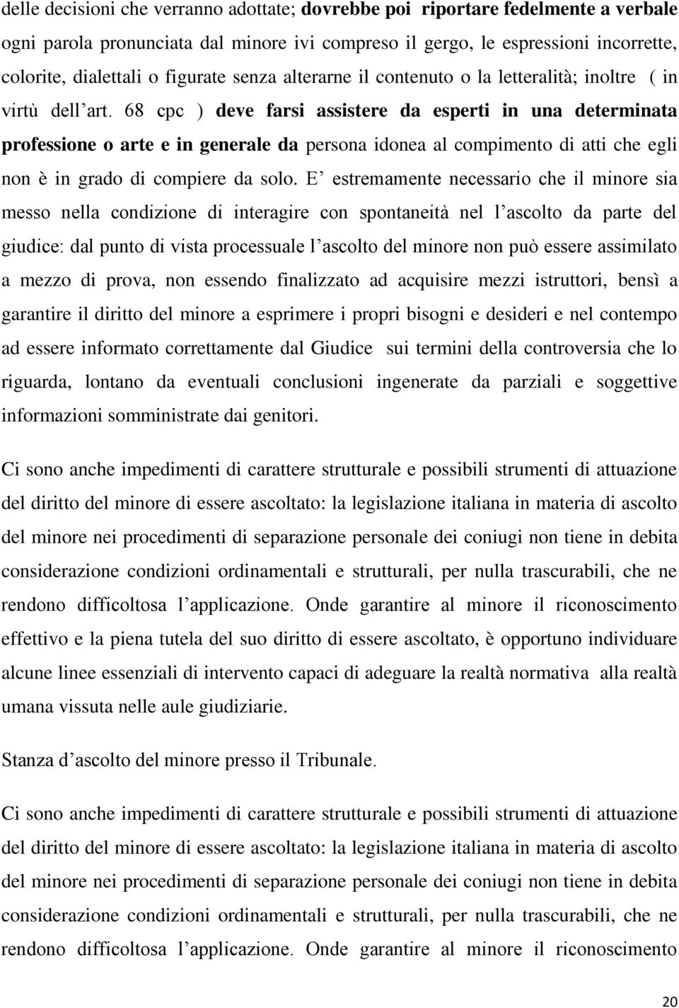 68 cpc ) deve farsi assistere da esperti in una determinata professione o arte e in generale da persona idonea al compimento di atti che egli non è in grado di compiere da solo.