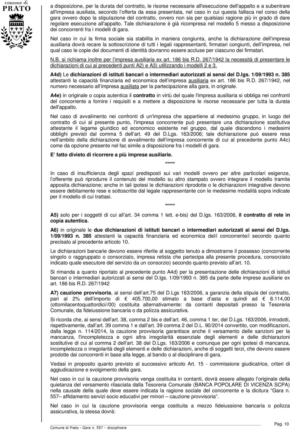 Tale dichiarazione è già ricompresa nel modello 5 messo a disposizione dei concorrenti fra i modelli di gara.