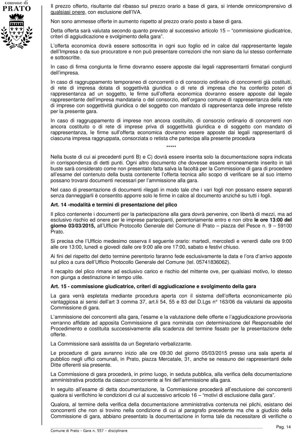 Detta offerta sarà valutata secondo quanto previsto al successivo articolo 15 commissione giudicatrice, criteri di aggiudicazione e svolgimento della gara.