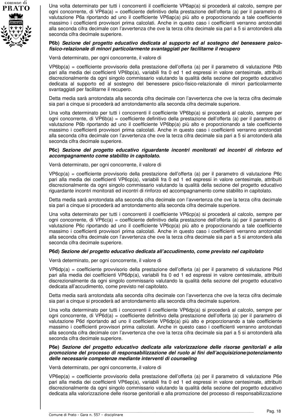 Anche in questo caso i coefficienti verranno arrotondati alla seconda cifra decimale con l avvertenza che ove la terza cifra decimale sia pari a 5 si arrotonderà alla seconda cifra decimale superiore.