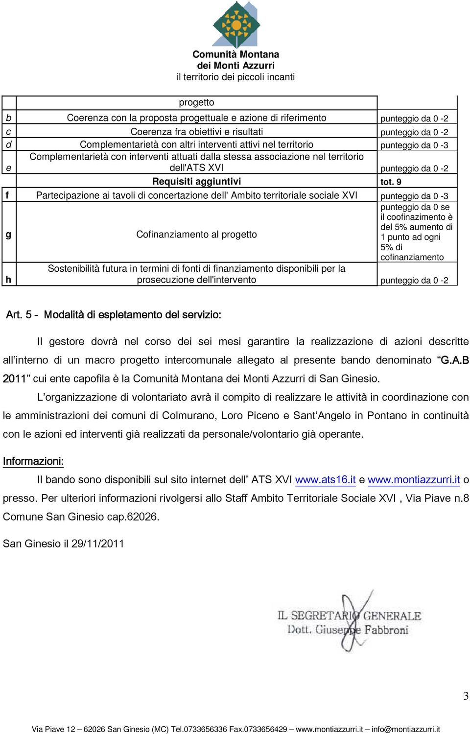 9 f Partecipazione ai tavoli di concertazione dell' Ambito territoriale sociale XVI punteggio da 0-3 g Cofinanziamento al progetto punteggio da 0 se il coofinazimento è del 5% aumento di 1 punto ad