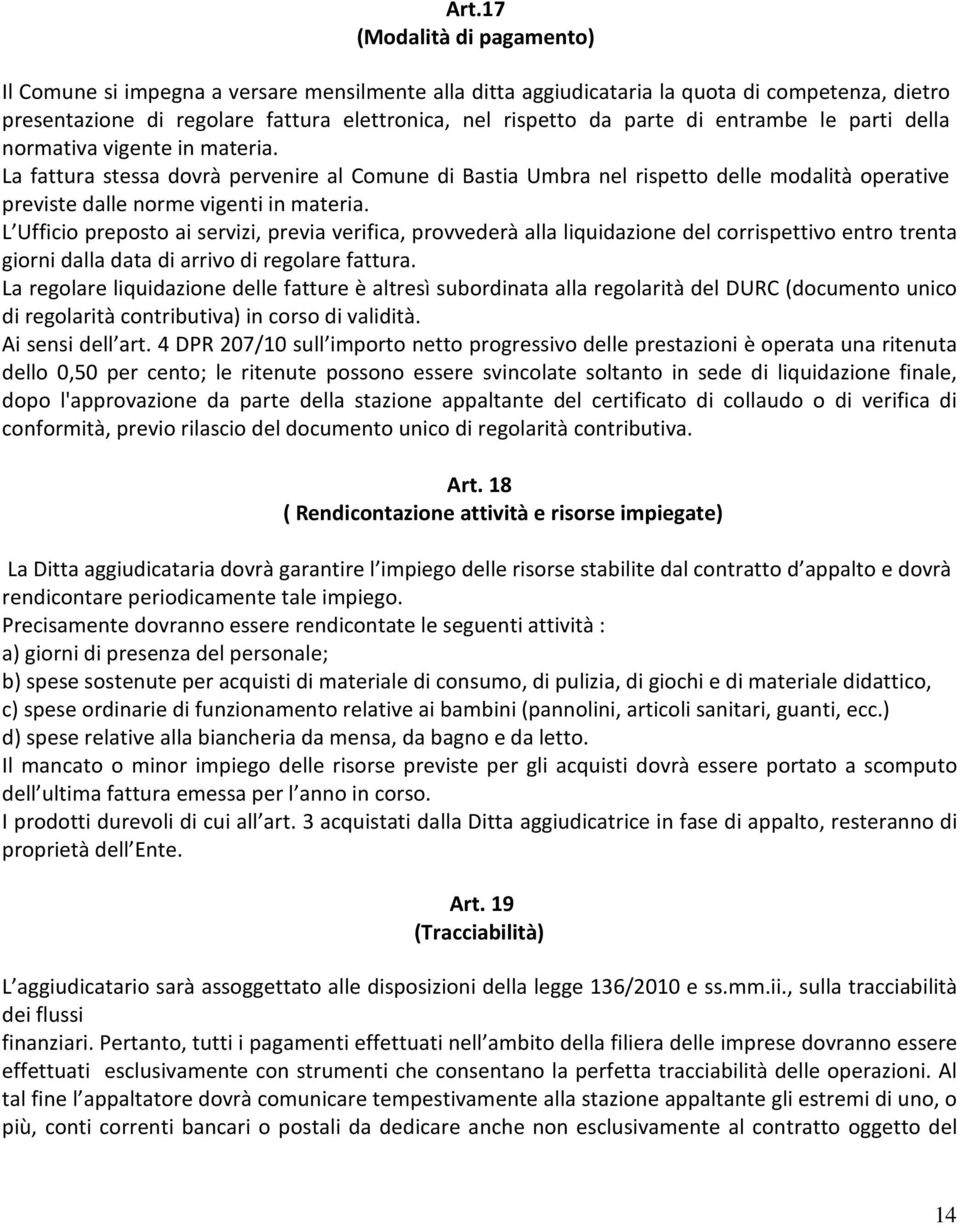 L Ufficio preposto ai servizi, previa verifica, provvederà alla liquidazione del corrispettivo entro trenta giorni dalla data di arrivo di regolare fattura.