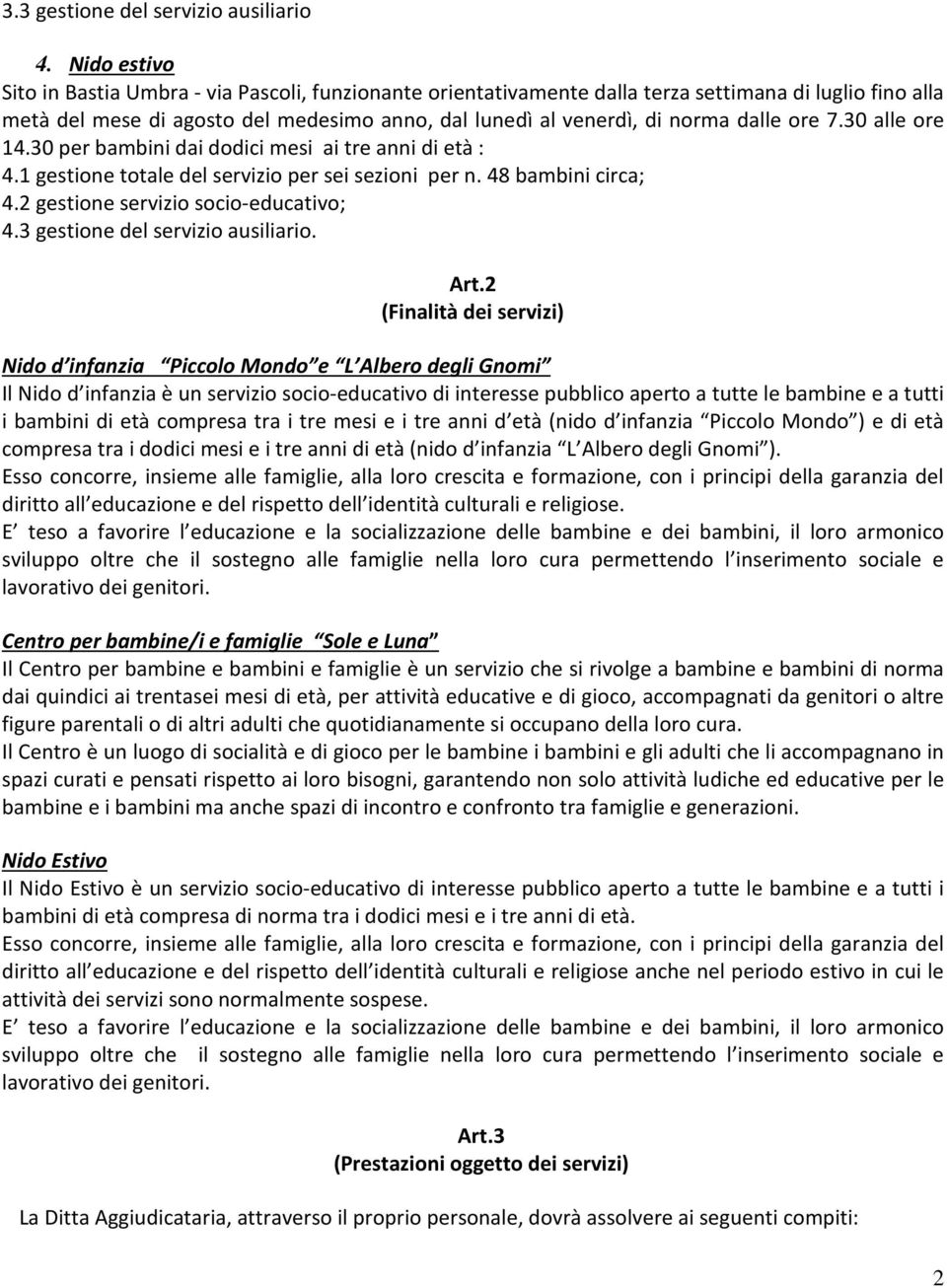 ore 7.30 alle ore 14.30 per bambini dai dodici mesi ai tre anni di età : 4.1 gestione totale del servizio per sei sezioni per n. 48 bambini circa; 4.2 gestione servizio socio-educativo; 4.