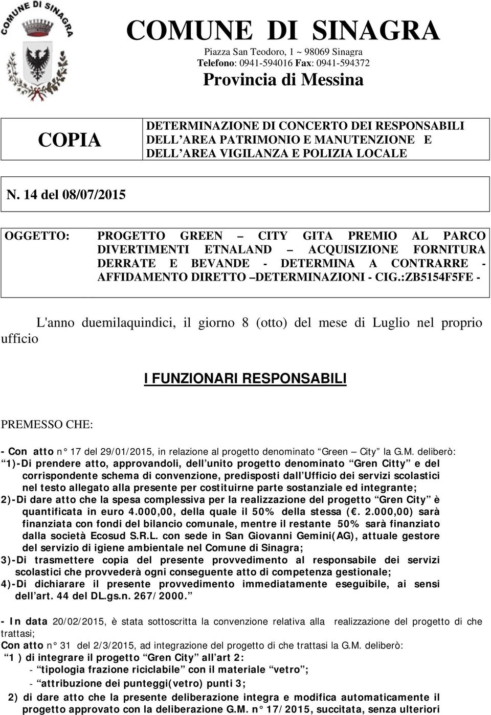 14 del 08/07/2015 OGGETTO: PROGETTO GREEN CITY GITA PREMIO AL PARCO DIVERTIMENTI ETNALAND ACQUISIZIONE FORNITURA DERRATE E BEVANDE - DETERMINA A CONTRARRE - AFFIDAMENTO DIRETTO DETERMINAZIONI - CIG.