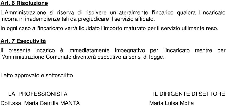 7 Esecutività Il presente incarico è immediatamente impegnativo per l'incaricato mentre per l'amministrazione Comunale diventerà esecutivo