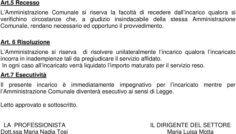 6 Risoluzione L Amministrazione si riserva di risolvere unilateralmente l incarico qualora l incaricato incorra in inadempienze tali da pregiudicare il servizio affidato.