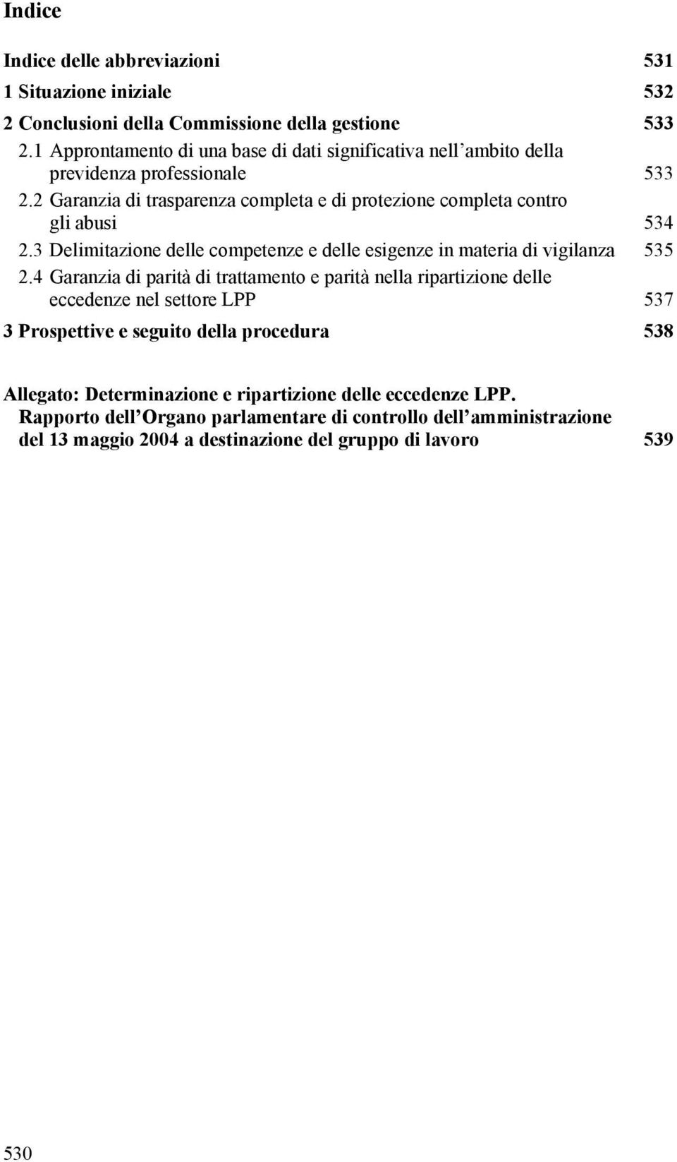 2 Garanzia di trasparenza completa e di protezione completa contro gli abusi 534 2.3 Delimitazione delle competenze e delle esigenze in materia di vigilanza 535 2.