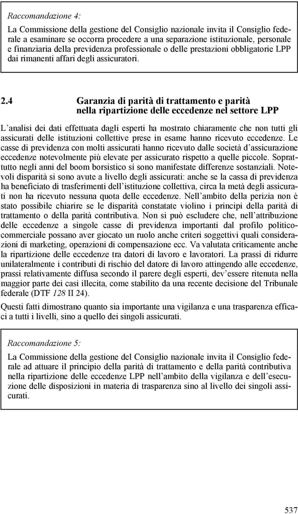 4 Garanzia di parità di trattamento e parità nella ripartizione delle eccedenze nel settore LPP L analisi dei dati effettuata dagli esperti ha mostrato chiaramente che non tutti gli assicurati delle