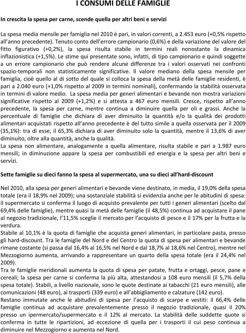 Tenuto conto dell errore campionario (0,6%) e della variazione del valore del fitto figurativo (+0,2%), la spesa risulta stabile in termini reali nonostante la dinamica inflazionistica (+1,5%).