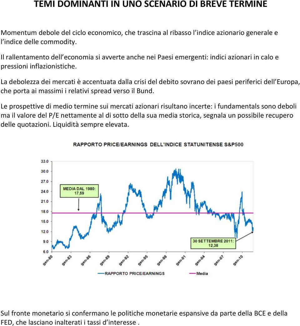 La debolezza dei mercati è accentuata dalla crisi del debito sovrano dei paesi periferici dell Europa, che porta ai massimi i relativi spread verso il Bund.