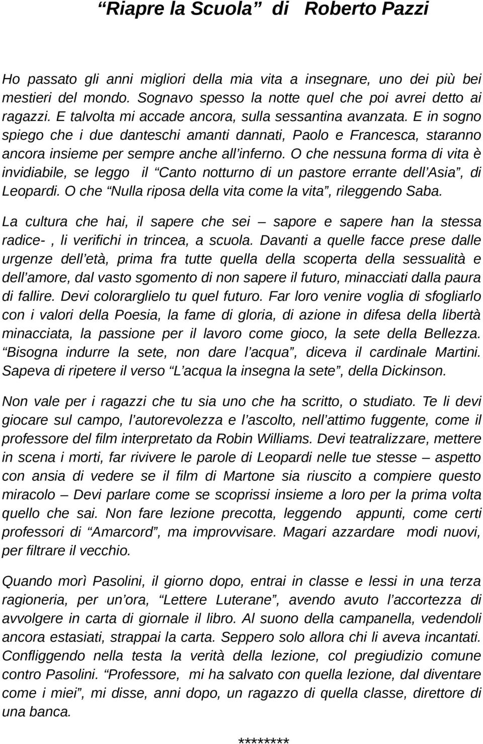 O che nessuna forma di vita è invidiabile, se leggo il Canto notturno di un pastore errante dell Asia, di Leopardi. O che Nulla riposa della vita come la vita, rileggendo Saba.