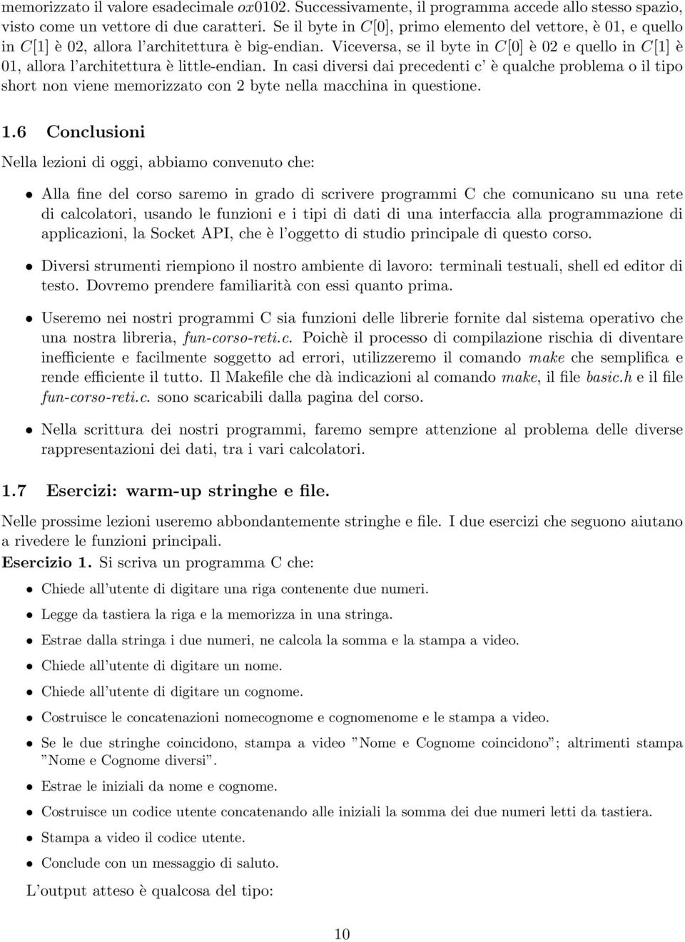 Viceversa, se il byte in C[0] è 02 e quello in C[1] è 01, allora l architettura è little-endian.