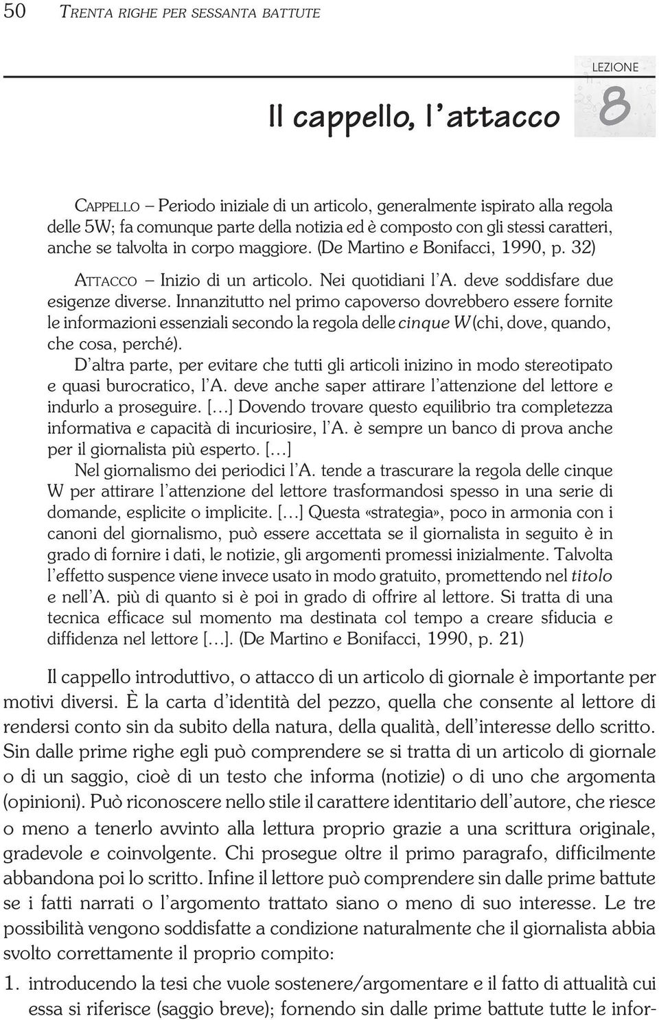 Innanzitutto nel primo capoverso dovrebbero essere fornite le informazioni essenziali secondo la regola delle cinque W (chi, dove, quando, che cosa, perché).