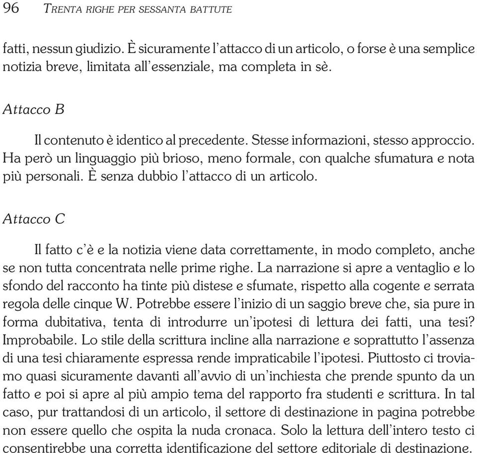 È senza dubbio l attacco di un articolo. Attacco C Il fatto c è e la notizia viene data correttamente, in modo completo, anche se non tutta concentrata nelle prime righe.