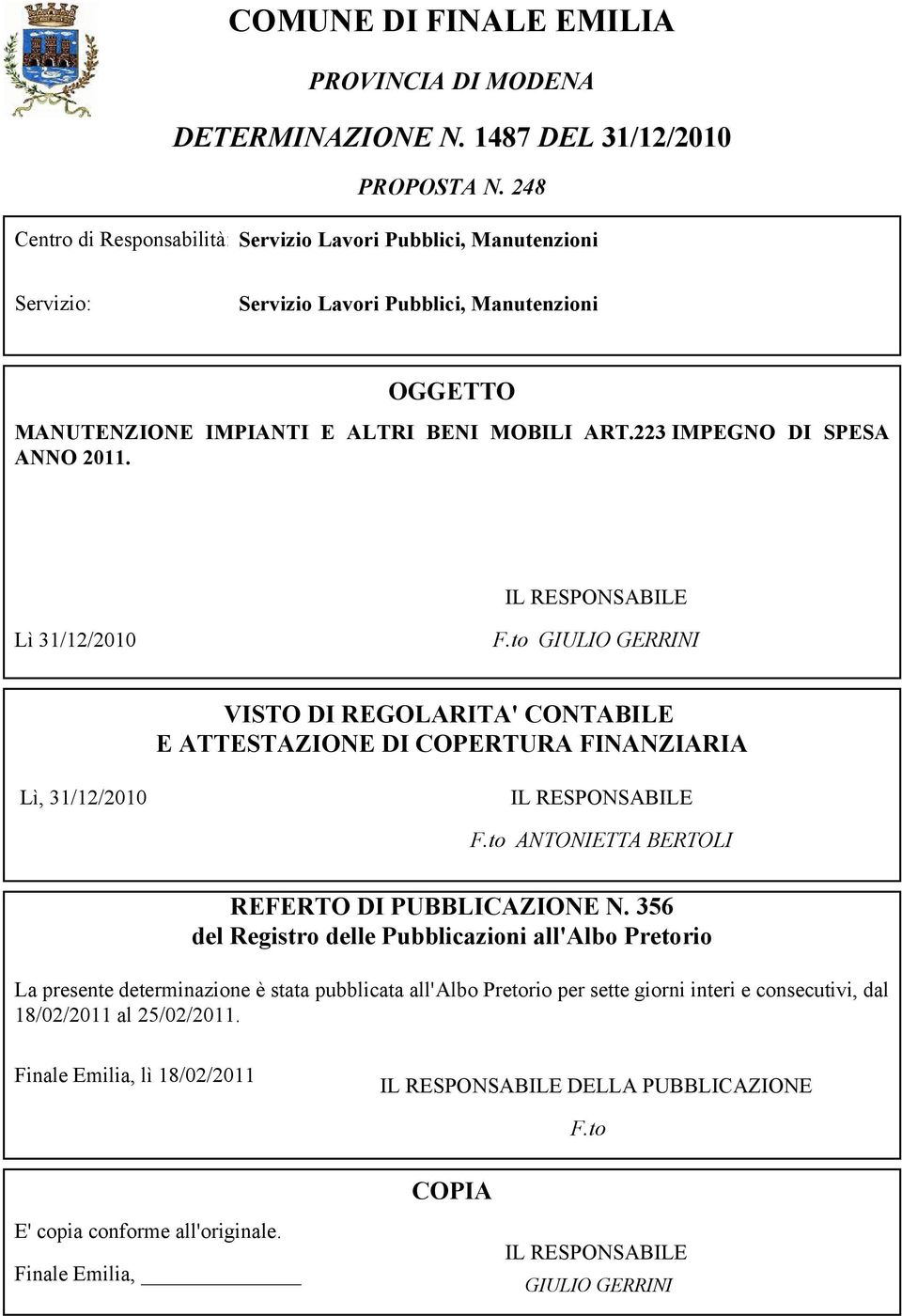 223 IMPEGNO DI SPESA ANNO 2011. IL RESPONSABILE Lì 31/12/2010 F.to GIULIO GERRINI VISTO DI REGOLARITA' CONTABILE E ATTESTAZIONE DI COPERTURA FINANZIARIA Lì, 31/12/2010 IL RESPONSABILE F.