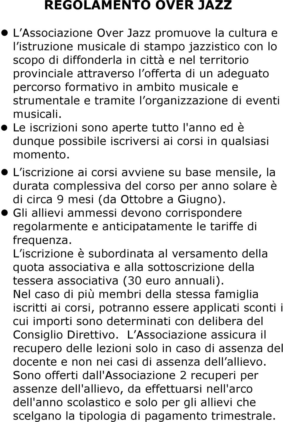 Le iscrizioni sono aperte tutto l'anno ed è dunque possibile iscriversi ai corsi in qualsiasi momento.