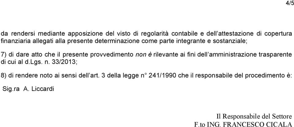 rilevante ai fini dell amministrazione trasparente di cui al d.lgs. n. 33/2013; 8) di rendere noto ai sensi dell art.