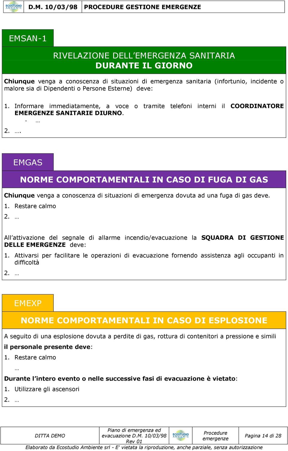 . EMGAS RME COMPORTAMENTALI IN CASO DI FUGA DI GAS Chiunque venga a conoscenza di situazioni di emergenza dovuta ad una fuga di gas deve. 1. Restare calmo 2.