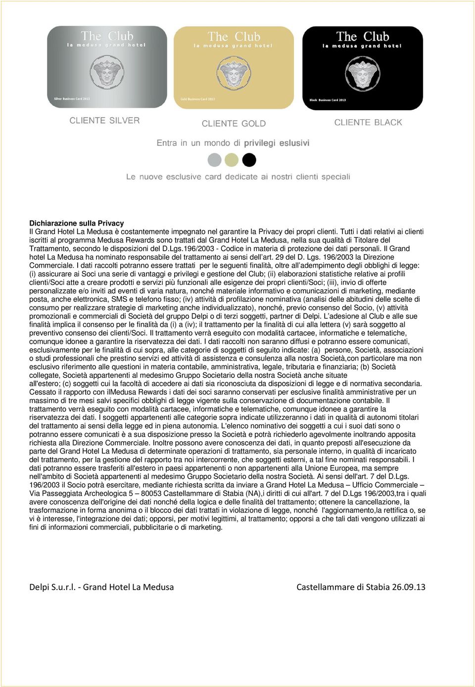 196/2003 - Codice in materia di protezione dei dati personali. Il Grand hotel La Medusa ha nominato responsabile del trattamento ai sensi dell art. 29 del D. Lgs. 196/2003 la Direzione Commerciale.