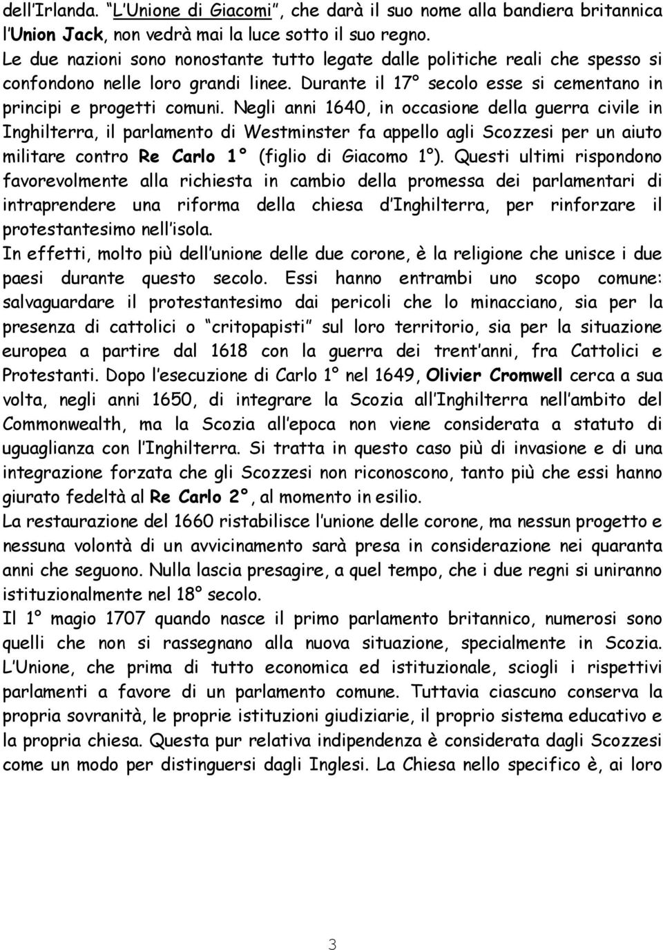 Negli anni 1640, in occasione della guerra civile in Inghilterra, il parlamento di Westminster fa appello agli Scozzesi per un aiuto militare contro Re Carlo 1 (figlio di Giacomo 1 ).