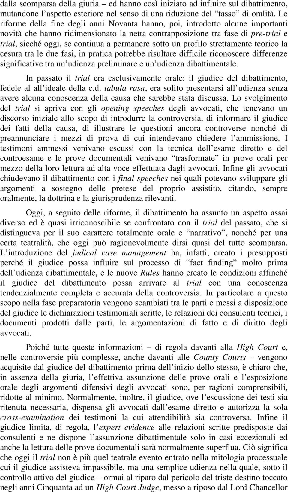 permanere sotto un profilo strettamente teorico la cesura tra le due fasi, in pratica potrebbe risultare difficile riconoscere differenze significative tra un udienza preliminare e un udienza