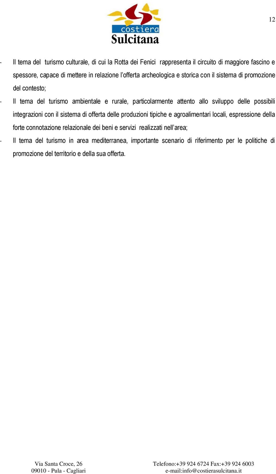 possibili integrazioni con il sistema di offerta delle produzioni tipiche e agroalimentari locali, espressione della forte connotazione relazionale dei beni e