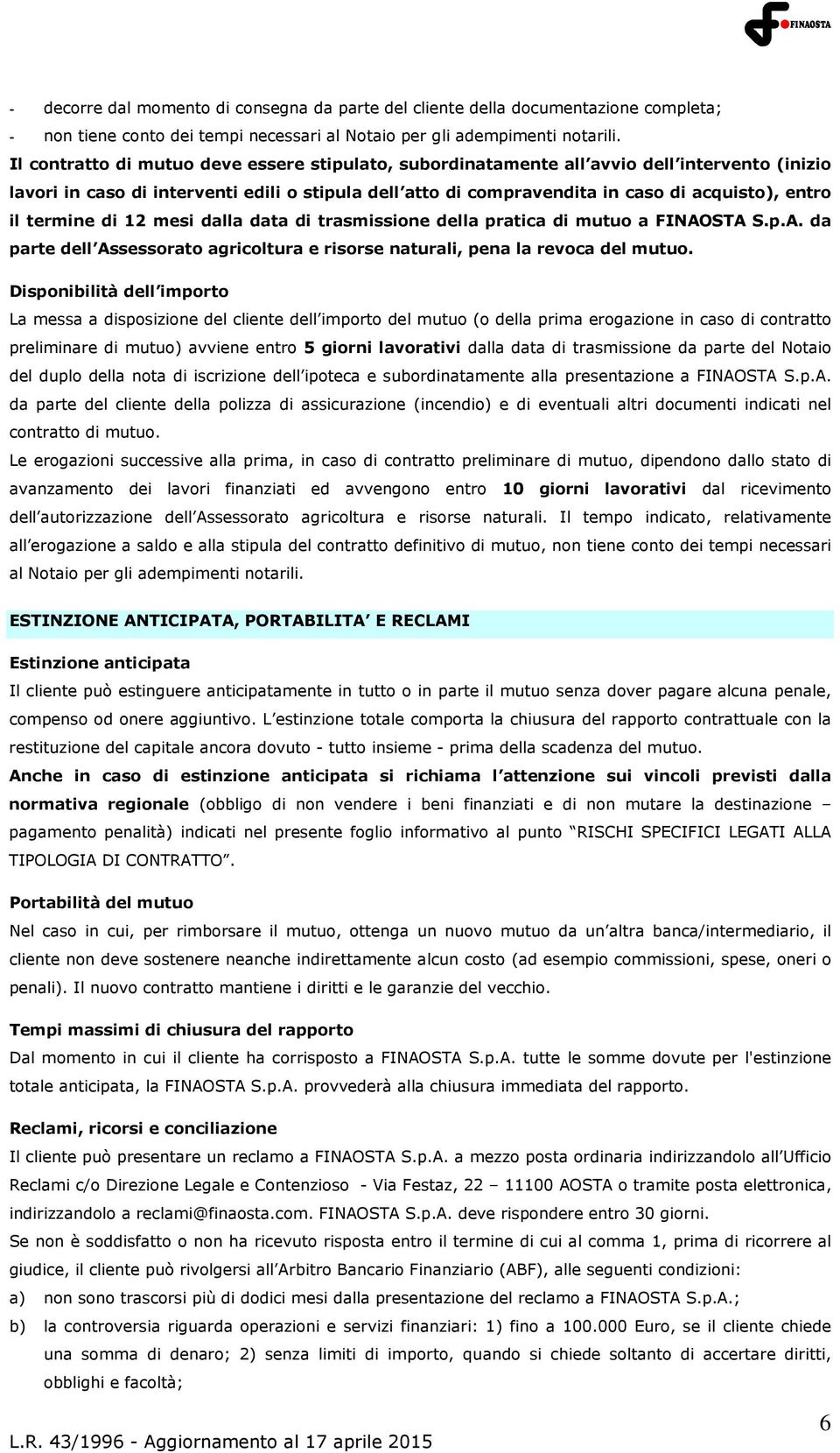 termine di 12 mesi dalla data di trasmissione della pratica di mutuo a FINAOSTA S.p.A. da parte dell Assessorato agricoltura e risorse naturali, pena la revoca del mutuo.