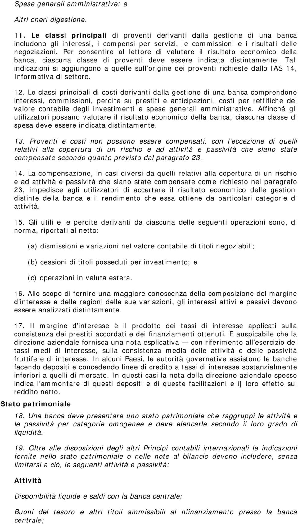 Per consentire al lettore di valutare il risultato economico della banca, ciascuna classe di proventi deve essere indicata distintamente.