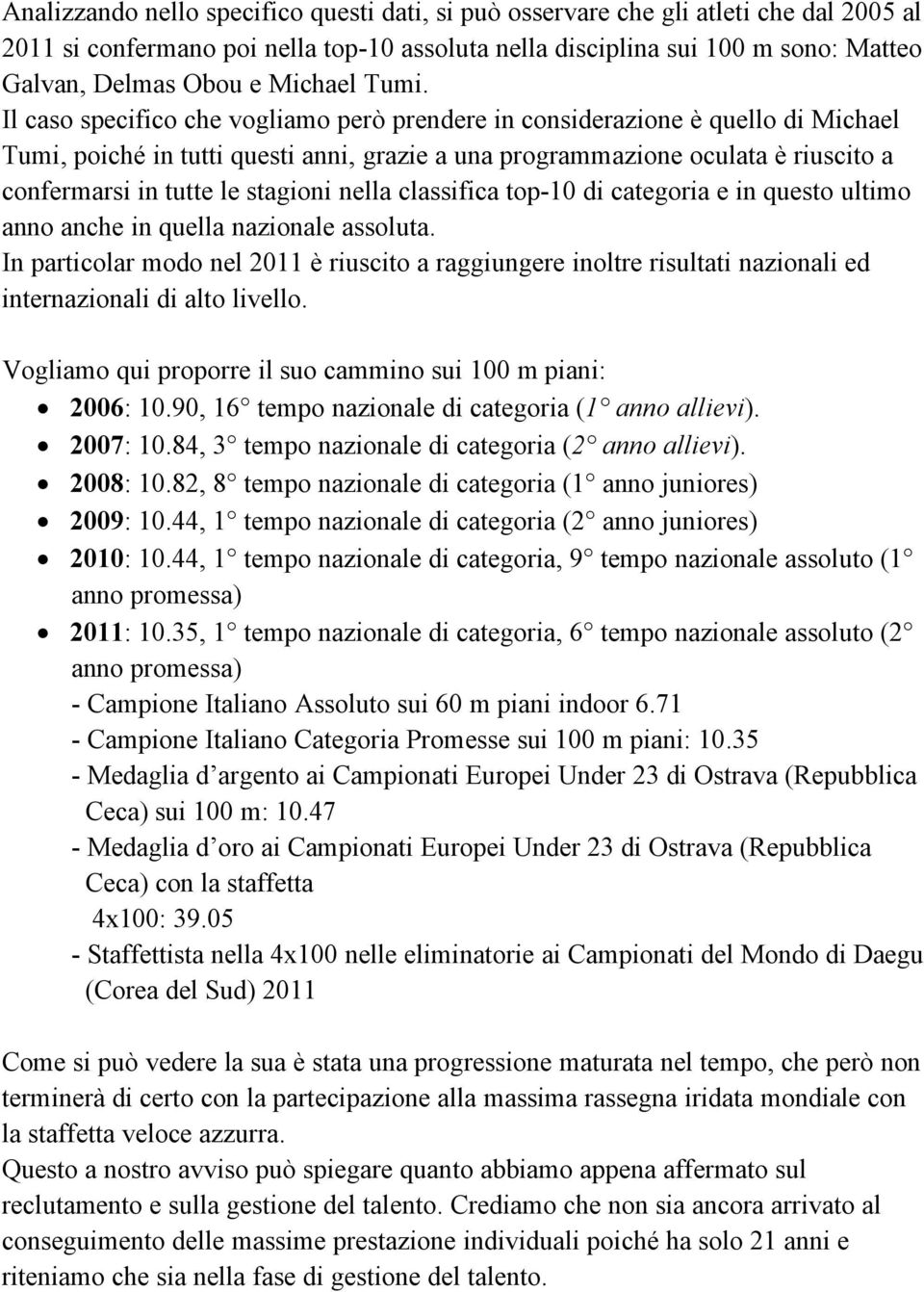 Il caso specifico che vogliamo però prendere in considerazione è quello di Michael Tumi, poiché in tutti questi anni, grazie a una programmazione oculata è riuscito a confermarsi in tutte le stagioni