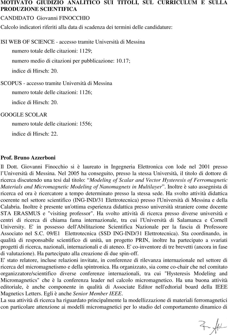 SCOPUS - accesso tramite Università di Messina numero totale delle citazioni: 1126; indice di Hirsch: 20. GOOGLE SCOLAR numero totale delle citazioni: 1556; indice di Hirsch: 22. Prof.