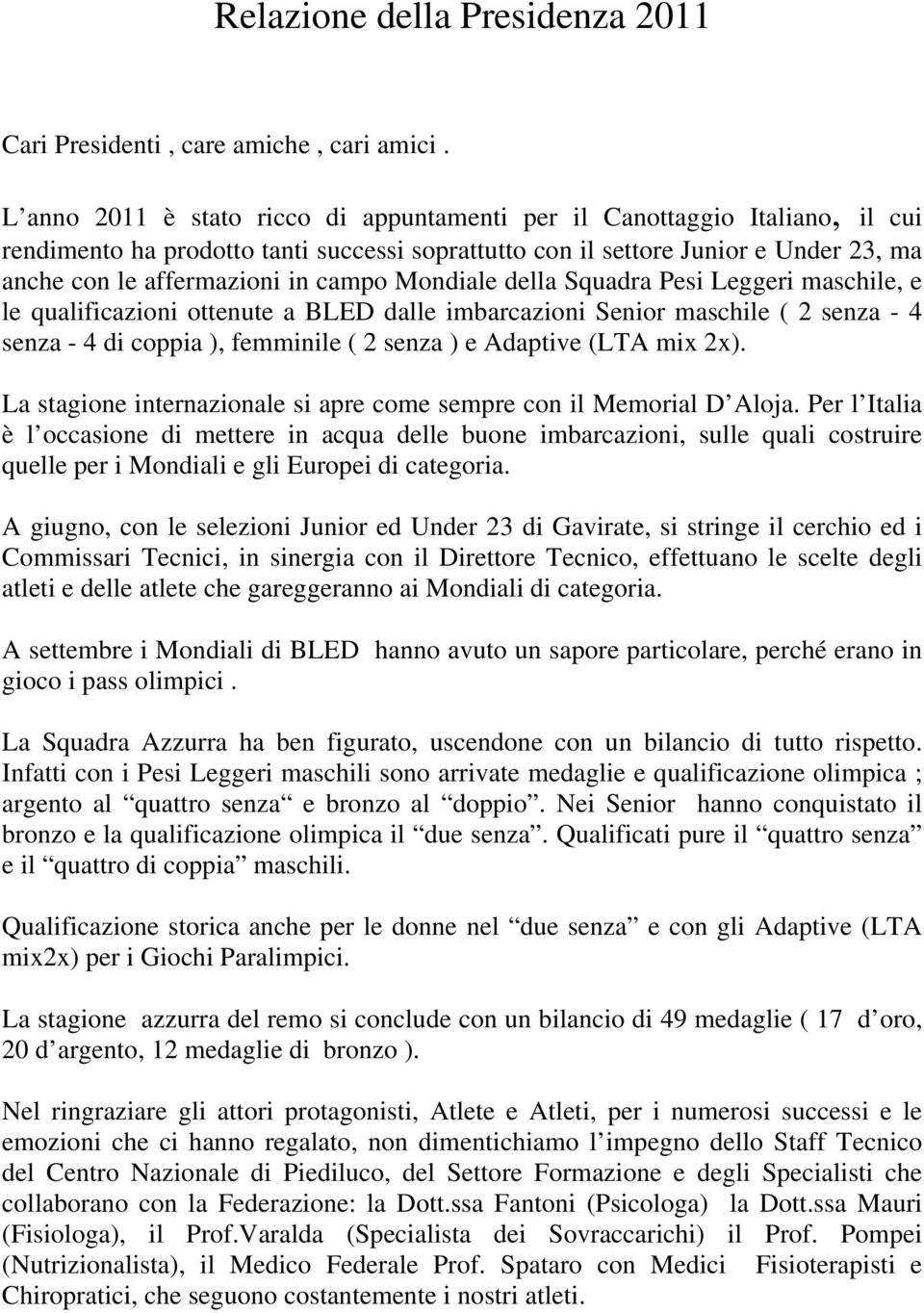 Mondiale della Squadra Pesi Leggeri maschile, e le qualificazioni ottenute a BLED dalle imbarcazioni Senior maschile ( 2 senza - 4 senza - 4 di coppia ), femminile ( 2 senza ) e Adaptive (LTA mix 2x).