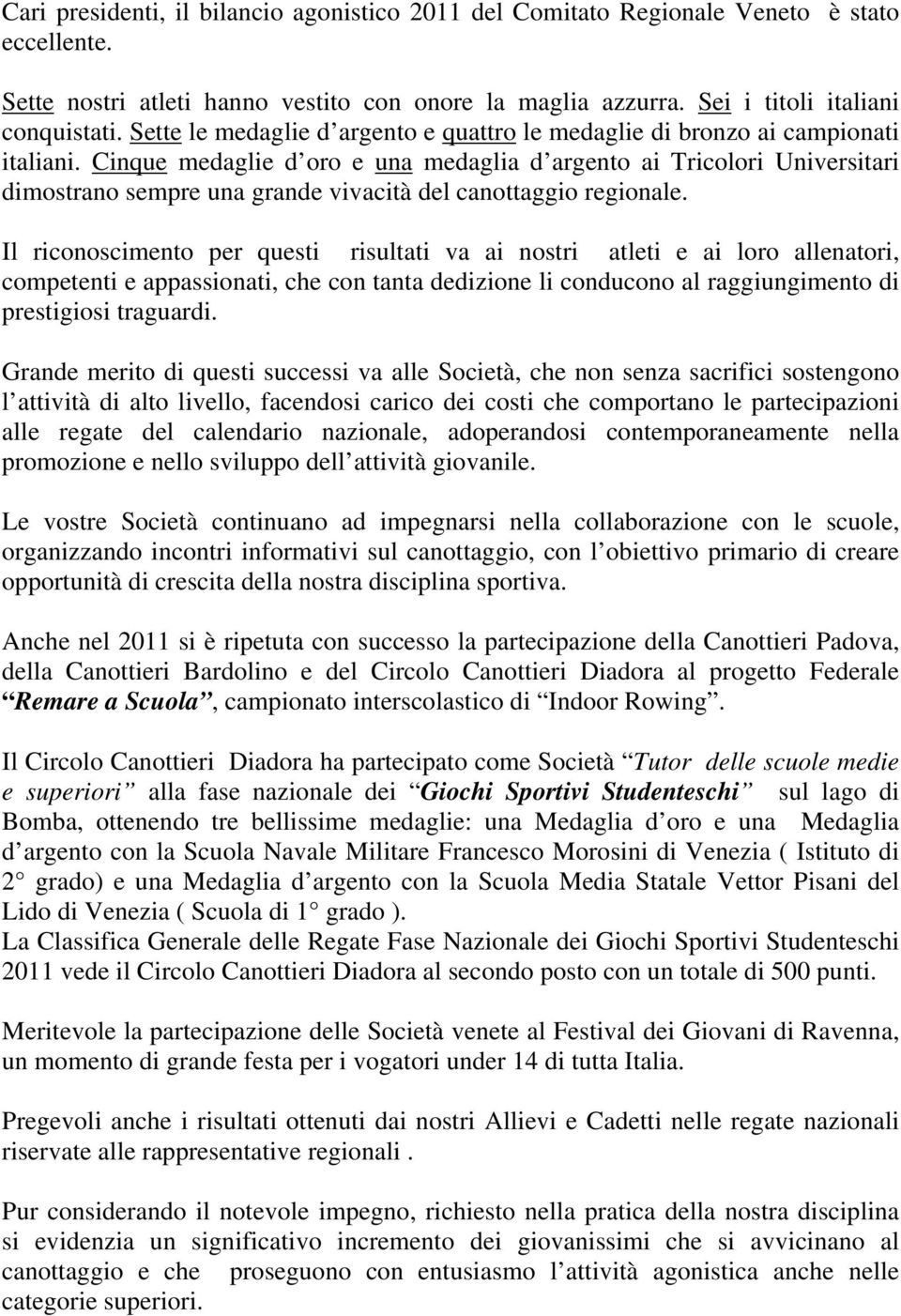 Cinque medaglie d oro e una medaglia d argento ai Tricolori Universitari dimostrano sempre una grande vivacità del canottaggio regionale.