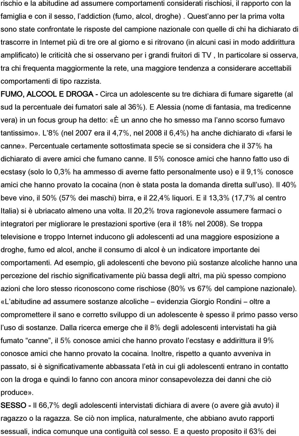 casi in modo addirittura amplificato) le criticità che si osservano per i grandi fruitori di TV, In particolare si osserva, tra chi frequenta maggiormente la rete, una maggiore tendenza a considerare