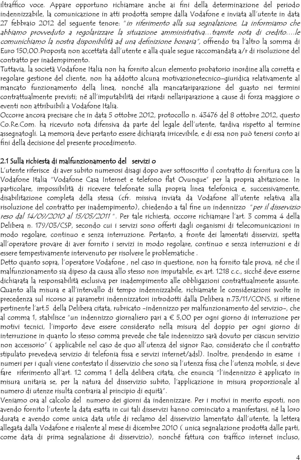 seguente tenore: in riferimento alla sua segnalazione, La informiamo che abbiamo provveduto a regolarizzare la situazione amministrativa tramite nota di credito.