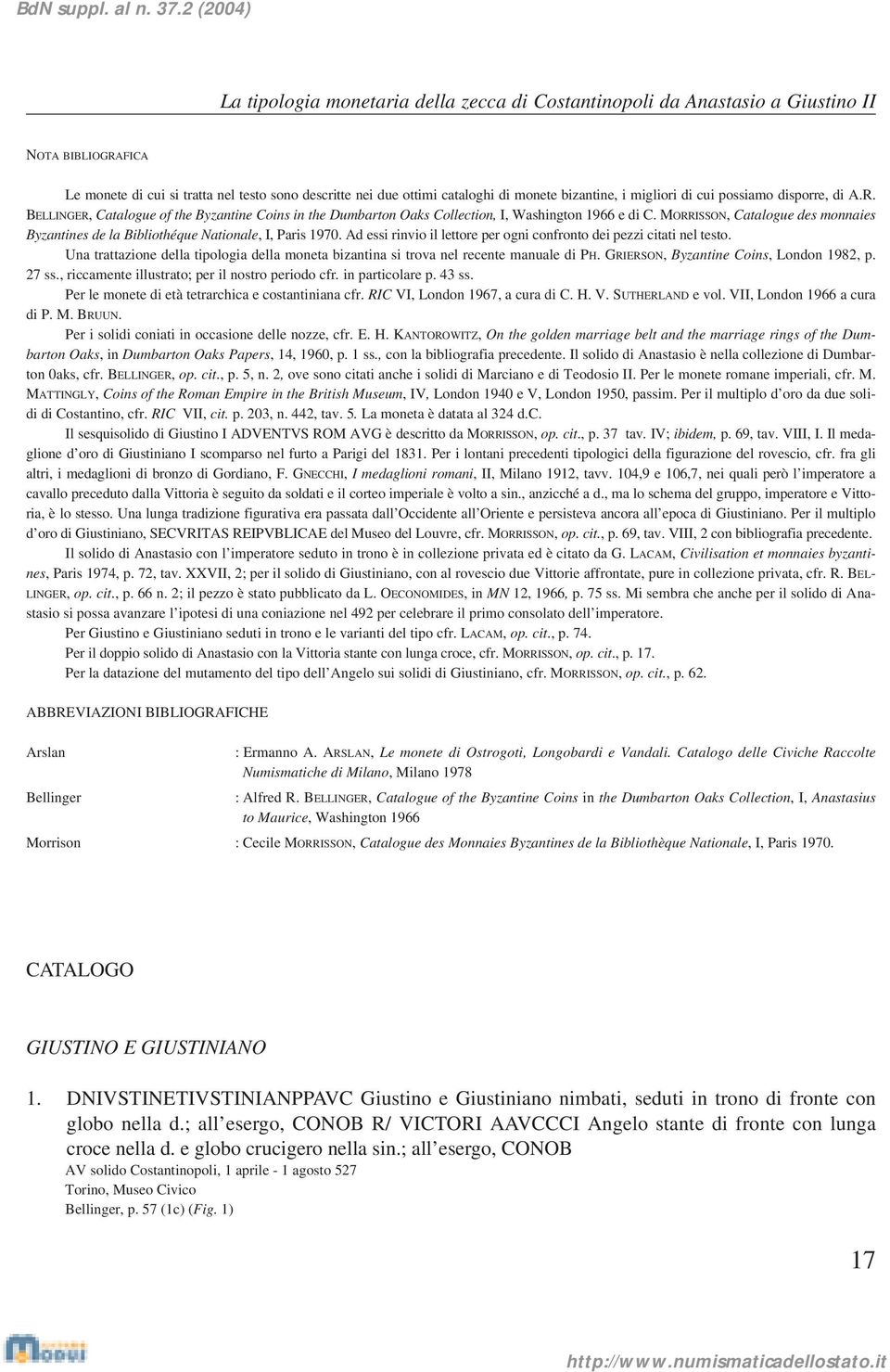 MORRISSON, Catalogue des monnaies Byzantines de la Bibliothéque Nationale, I, Paris 1970. Ad essi rinvio il lettore per ogni confronto dei pezzi citati nel testo.