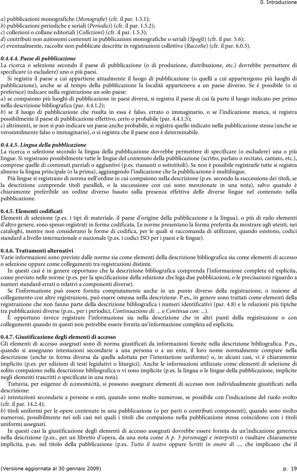 6); e) eventualmente, raccolte non pubblicate descritte in registrazioni collettive (Raccolte) (cfr. il par. 6.0.5). 0.4.