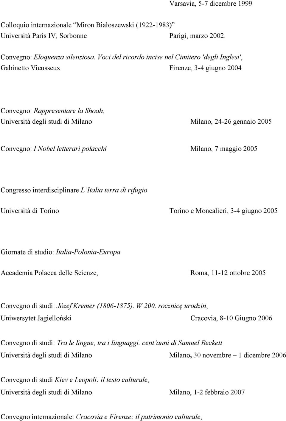 Convegno: I Nobel letterari polacchi Milano, 7 maggio 2005 Congresso interdisciplinare L Italia terra di rifugio Università di Torino Torino e Moncalieri, 3-4 giugno 2005 Giornate di studio: