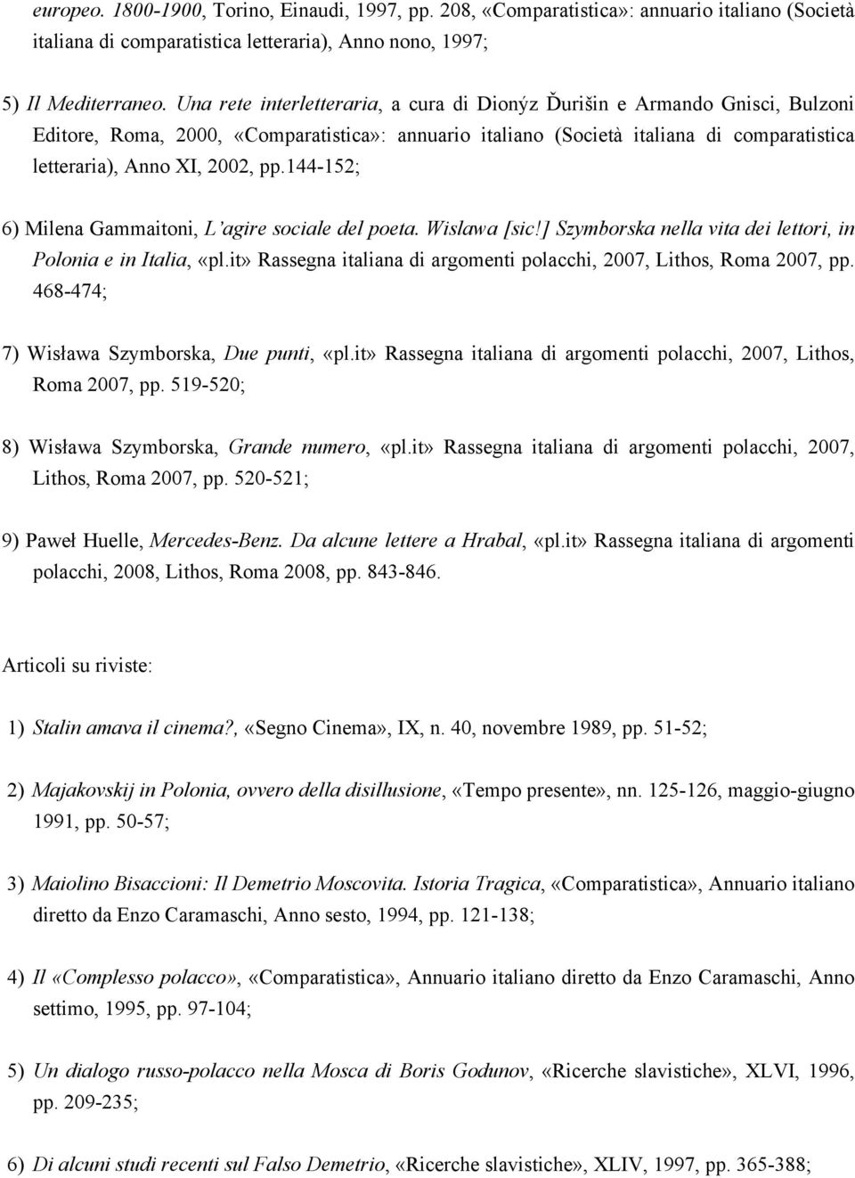 pp.144-152; 6) Milena Gammaitoni, L agire sociale del poeta. Wislawa [sic!] Szymborska nella vita dei lettori, in Polonia e in Italia, «pl.