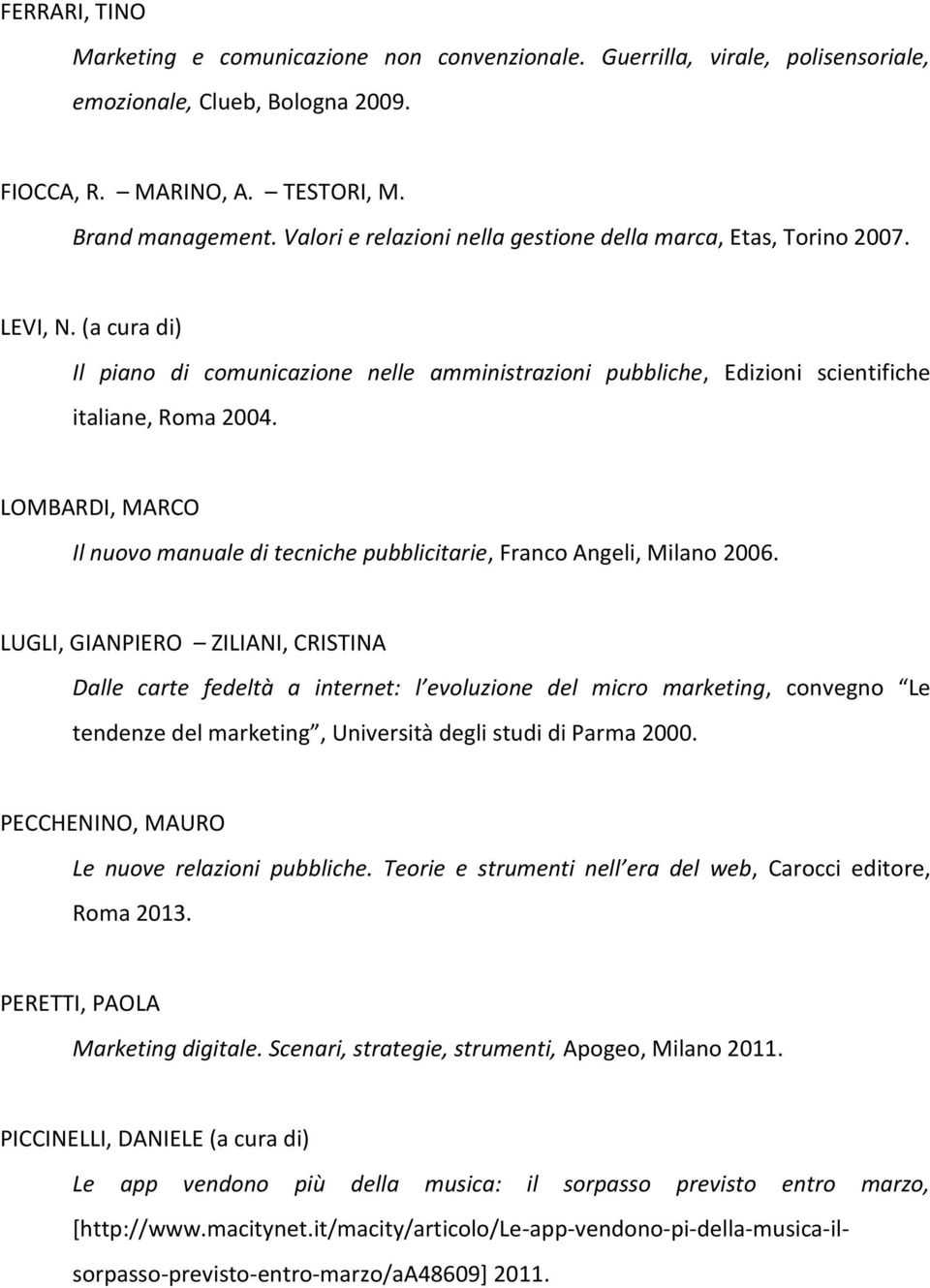 LOMBARDI, MARCO Il nuovo manuale di tecniche pubblicitarie, Franco Angeli, Milano 2006.