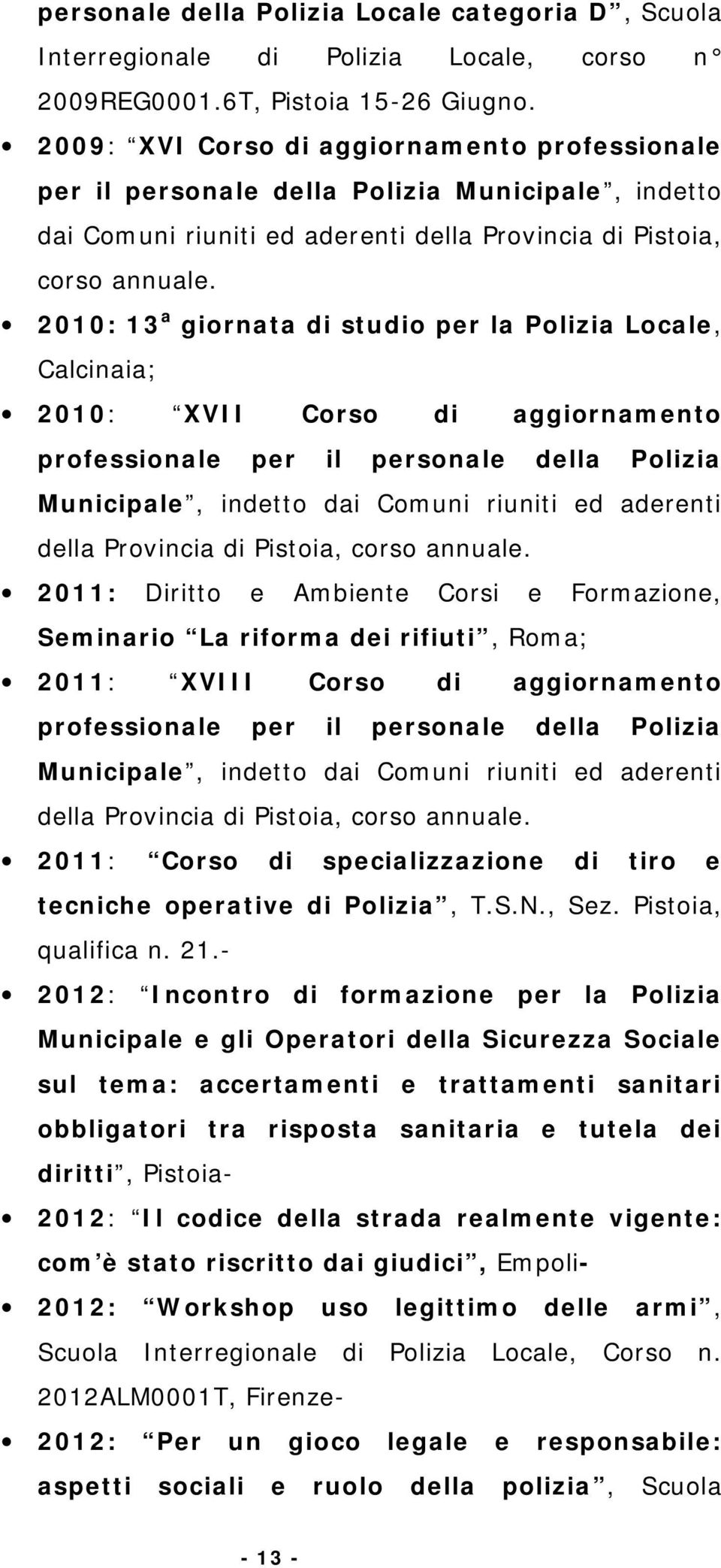 2010: 13 a giornata di studio per la Polizia Locale, Calcinaia; 2010: XVII Corso di aggiornamento professionale per il personale della Polizia Municipale, indetto dai Comuni riuniti ed aderenti della