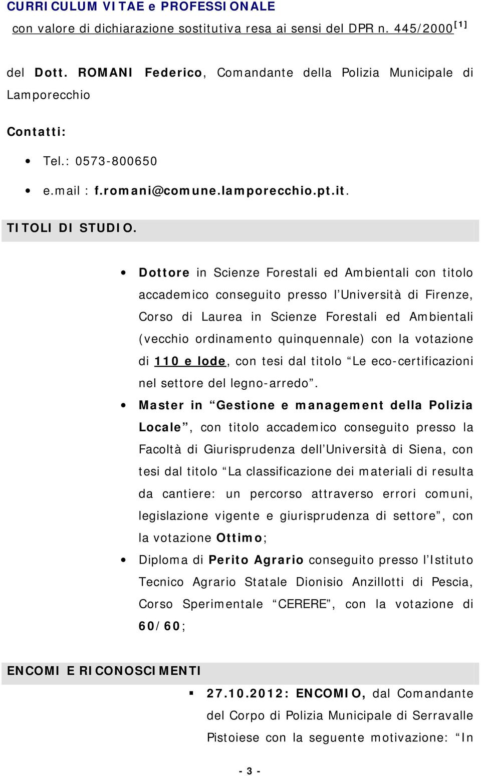 Dottore in Scienze Forestali ed Ambientali con titolo accademico conseguito presso l Università di Firenze, Corso di Laurea in Scienze Forestali ed Ambientali (vecchio ordinamento quinquennale) con